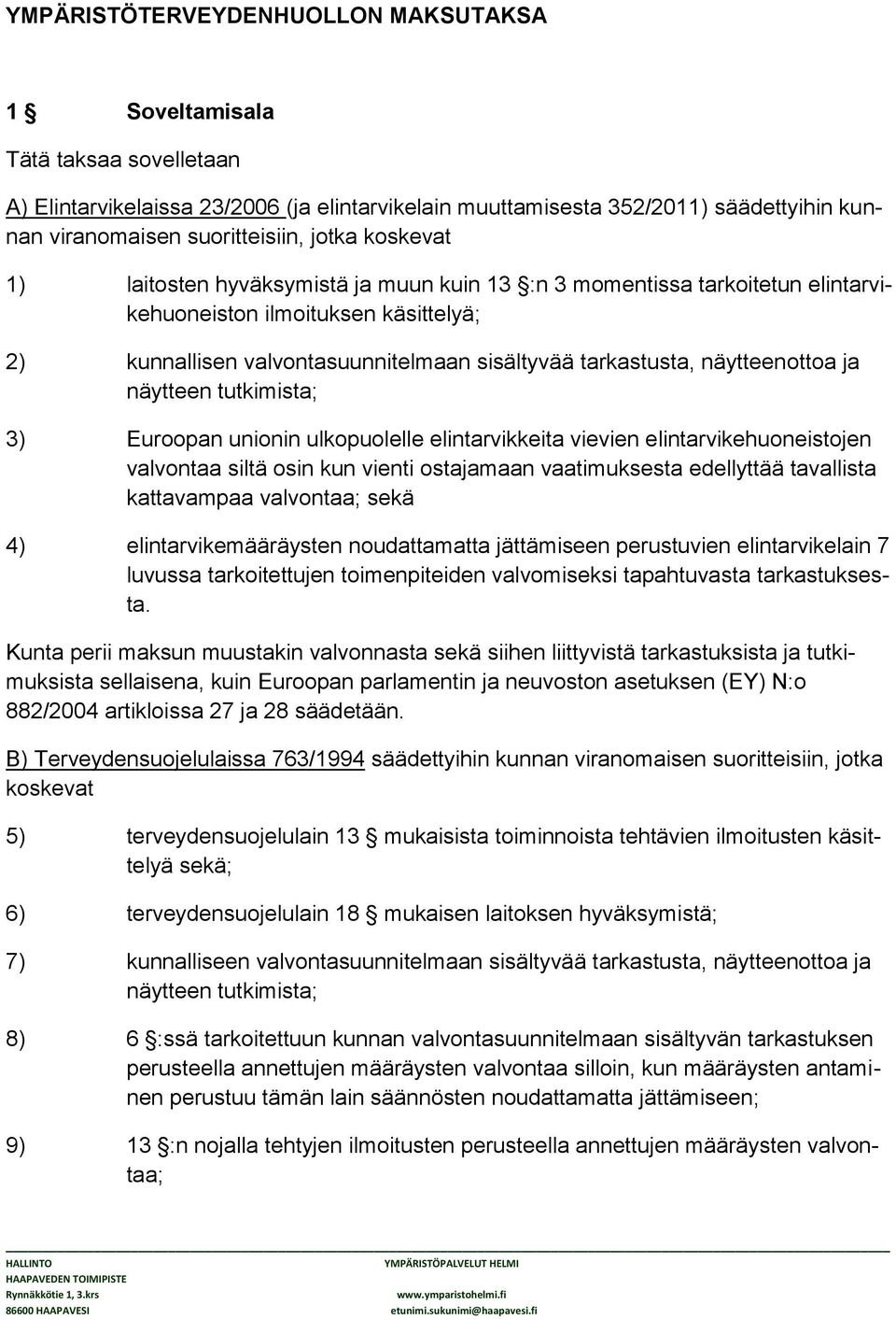 näytteenottoa ja näytteen tutkimista; 3) Euroopan unionin ulkopuolelle elintarvikkeita vievien elintarvikehuoneistojen valvontaa siltä osin kun vienti ostajamaan vaatimuksesta edellyttää tavallista