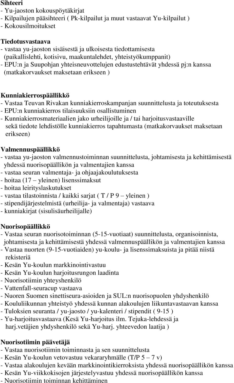 Kunniakierrospäällikkö - Vastaa Teuvan Rivakan kunniakierroskampanjan suunnittelusta ja toteutuksesta - EPU:n kunniakierros tilaisuuksiin osallistuminen - Kunniakierrosmateriaalien jako urheilijoille