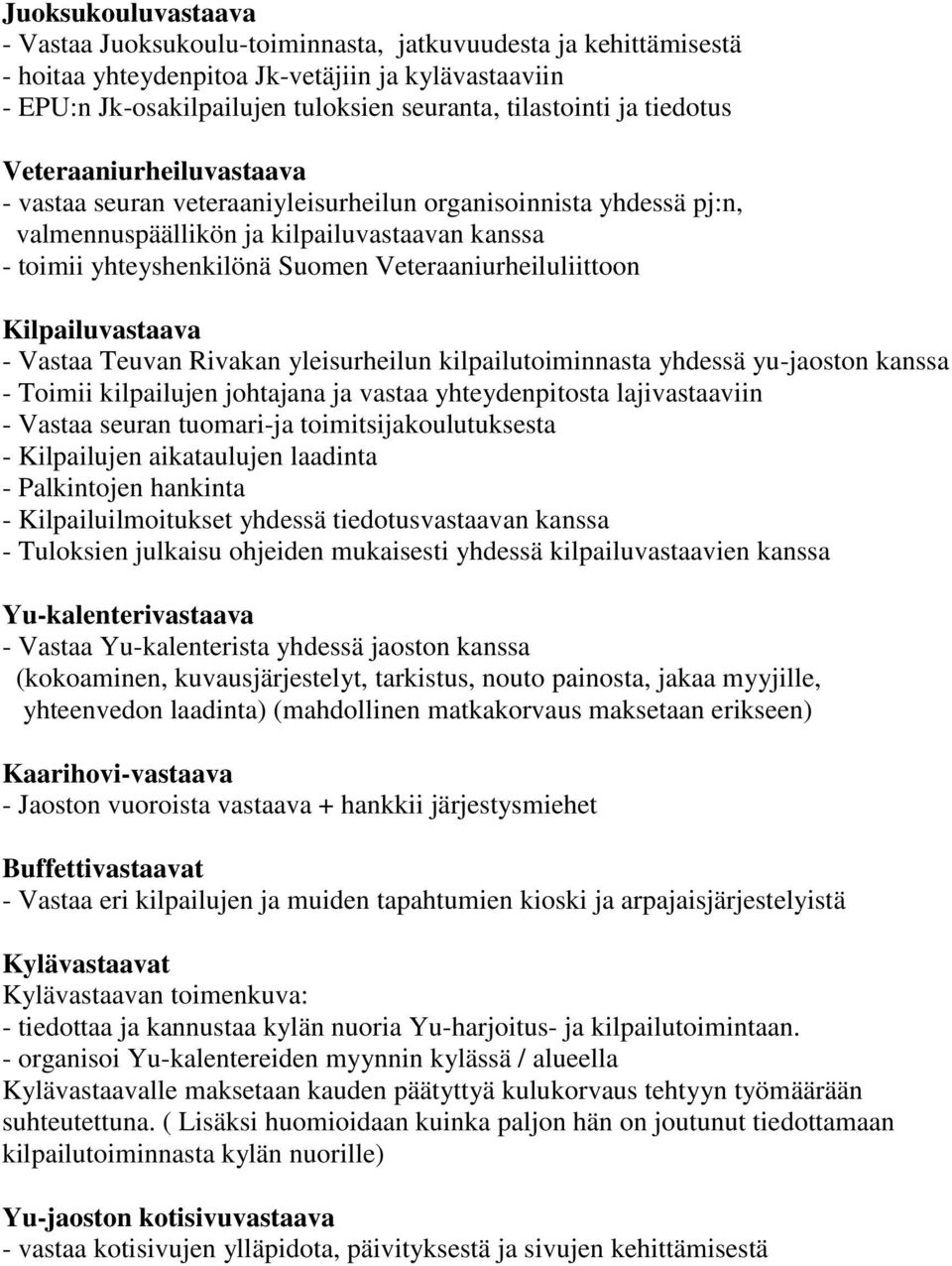 Veteraaniurheiluliittoon Kilpailuvastaava - Vastaa Teuvan Rivakan yleisurheilun kilpailutoiminnasta yhdessä yu-jaoston kanssa - Toimii kilpailujen johtajana ja vastaa yhteydenpitosta lajivastaaviin -