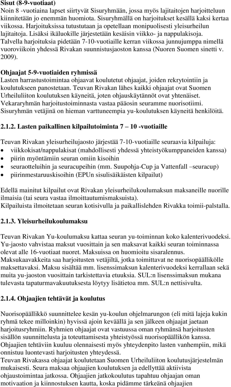 Talvella harjoituksia pidetään 7-10-vuotiaille kerran viikossa junnujumppa nimellä vuoroviikoin yhdessä Rivakan suunnistusjaoston kanssa (Nuoren Suomen sinetti v. 2009).