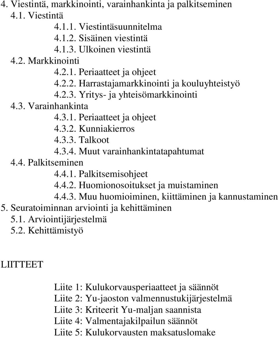 4. Palkitseminen 4.4.1. Palkitsemisohjeet 4.4.2. Huomionosoitukset ja muistaminen 4.4.3. Muu huomioiminen, kiittäminen ja kannustaminen 5. Seuratoiminnan arviointi ja kehittäminen 5.1. Arviointijärjestelmä 5.