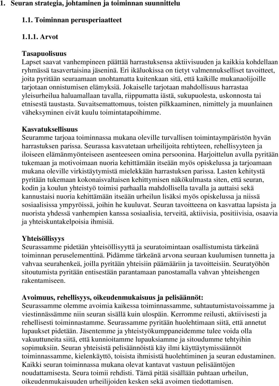 Jokaiselle tarjotaan mahdollisuus harrastaa yleisurheilua haluamallaan tavalla, riippumatta iästä, sukupuolesta, uskonnosta tai etnisestä taustasta.