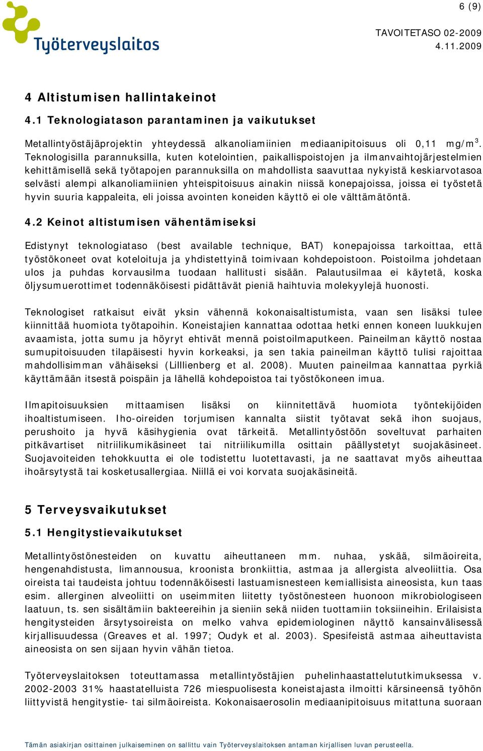 alempi alkanoliamiinien yhteispitoisuus ainakin niissä konepajoissa, joissa ei työstetä hyvin suuria kappaleita, eli joissa avointen koneiden käyttö ei ole välttämätöntä. 4.