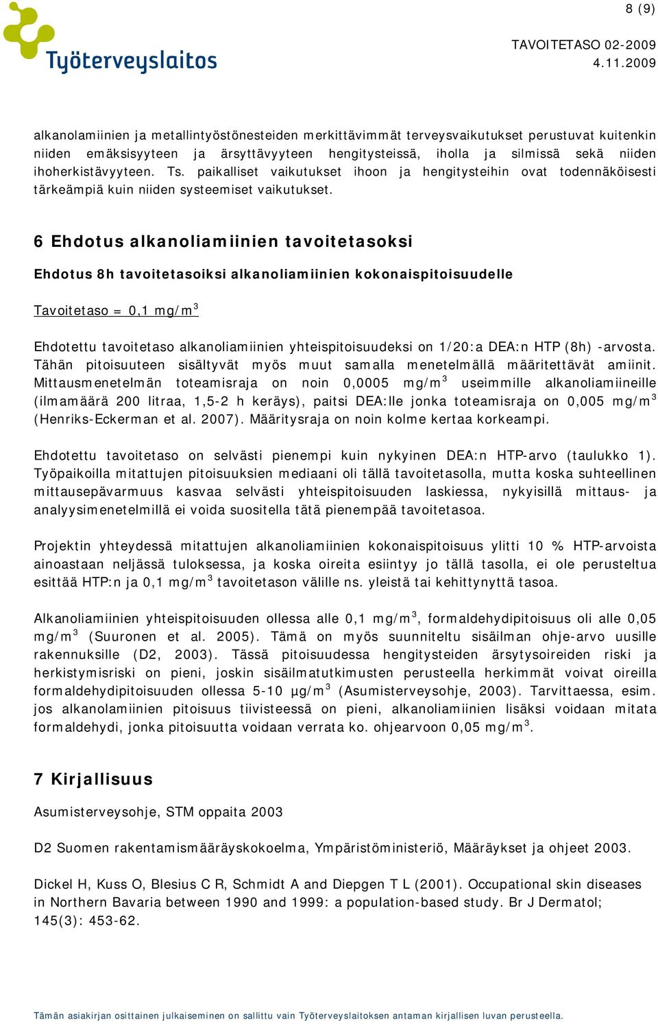 6 Ehdotus alkanoliamiinien tavoitetasoksi Ehdotus 8h tavoitetasoiksi alkanoliamiinien kokonaispitoisuudelle Tavoitetaso = 0,1 mg/m 3 Ehdotettu tavoitetaso alkanoliamiinien yhteispitoisuudeksi on