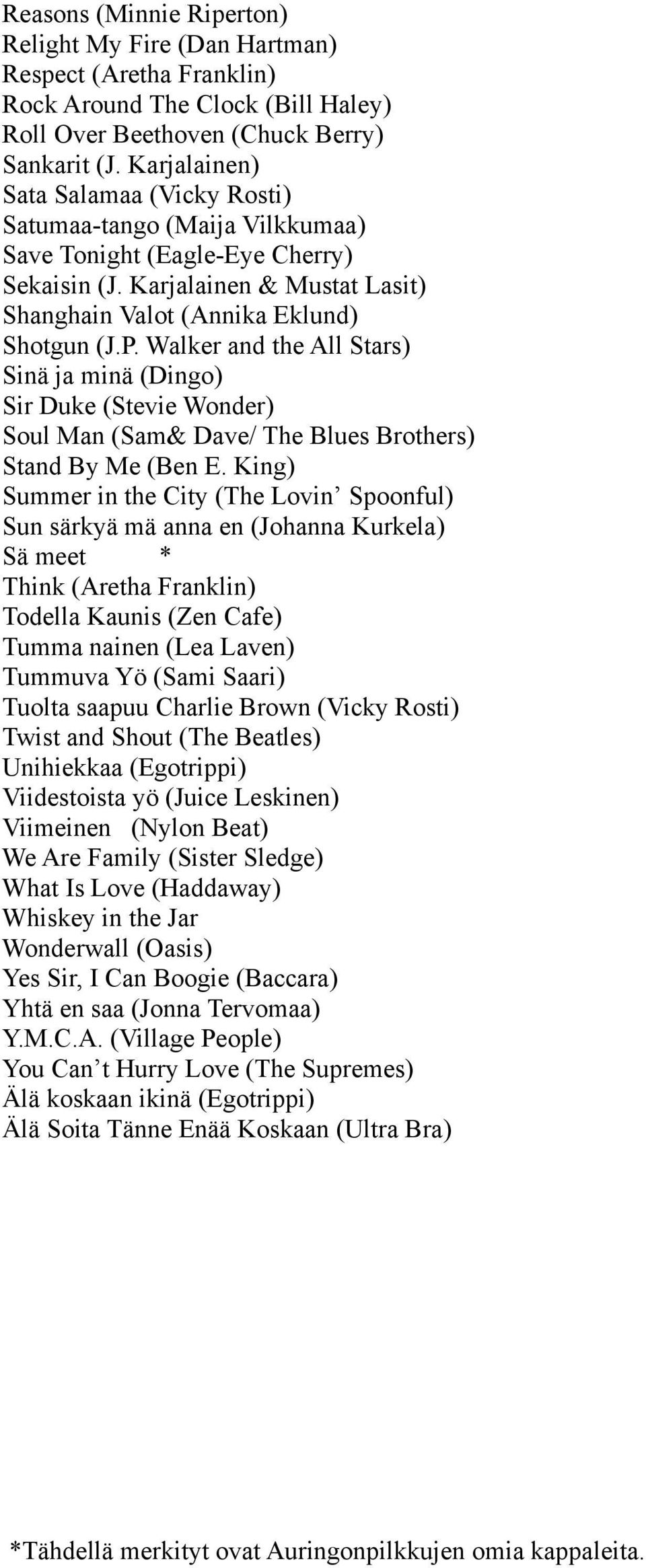 Walker and the All Stars) Sinä ja minä (Dingo) Sir Duke (Stevie Wonder) Soul Man (Sam& Dave/ The Blues Brothers) Stand By Me (Ben E.
