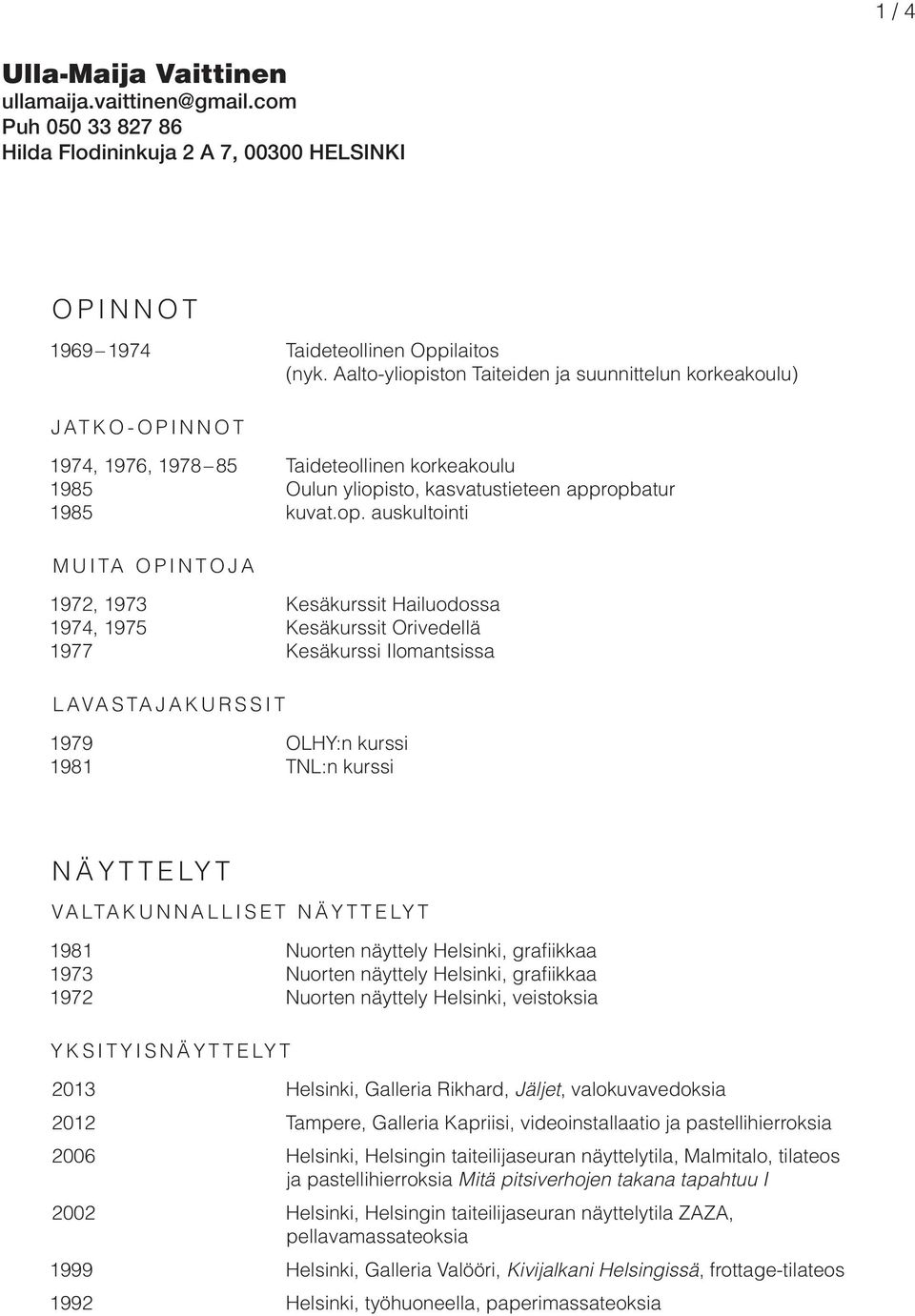 ston Taiteiden ja suunnittelun korkeakoulu) JATKO-OPINNOT 1974, 1976, 1978 85 Taideteollinen korkeakoulu 1985 Oulun yliopi