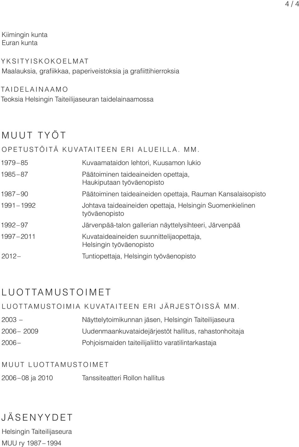 1979 85 Kuvaamataidon lehtori, Kuusamon lukio 1985 87 Päätoiminen taideaineiden opettaja, Haukiputaan työväenopisto 1987 90 Päätoiminen taideaineiden opettaja, Rauman Kansalaisopisto 1991 1992