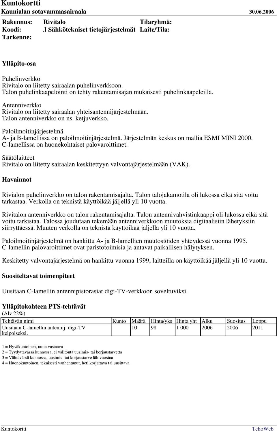 Järjestelmän keskus on mallia ESMI MINI 2000. C-lamellissa on huonekohtaiset palovaroittimet. Säätölaitteet Rivitalo on liitetty sairaalan keskitettyyn valvontajärjestelmään (VAK).