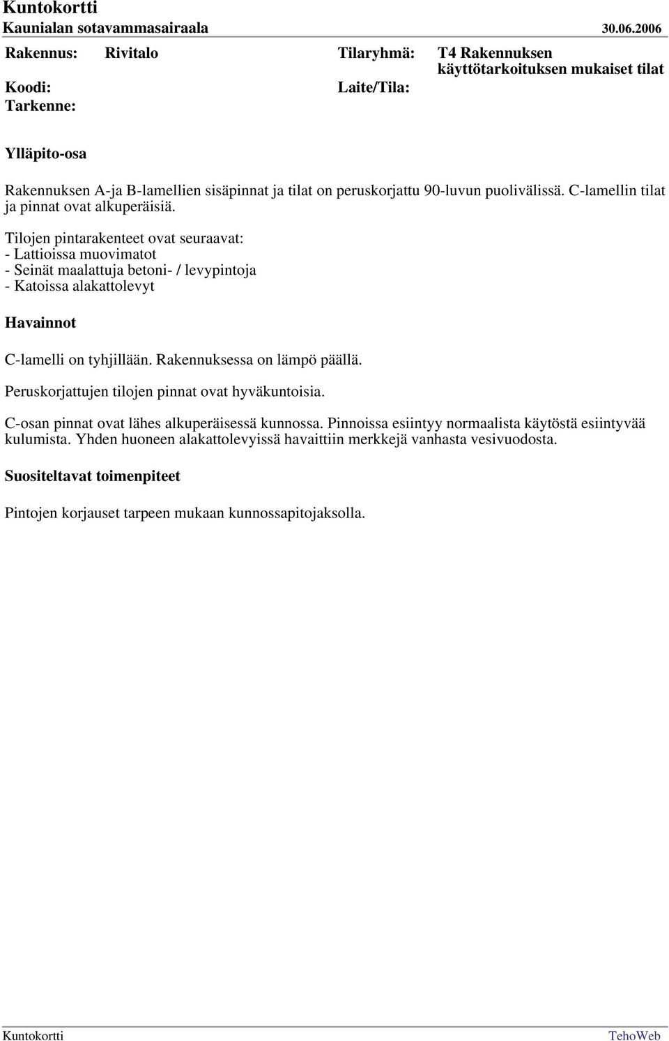 Tilojen pintarakenteet ovat seuraavat: - Lattioissa muovimatot - Seinät maalattuja betoni- / levypintoja - Katoissa alakattolevyt C-lamelli on tyhjillään.