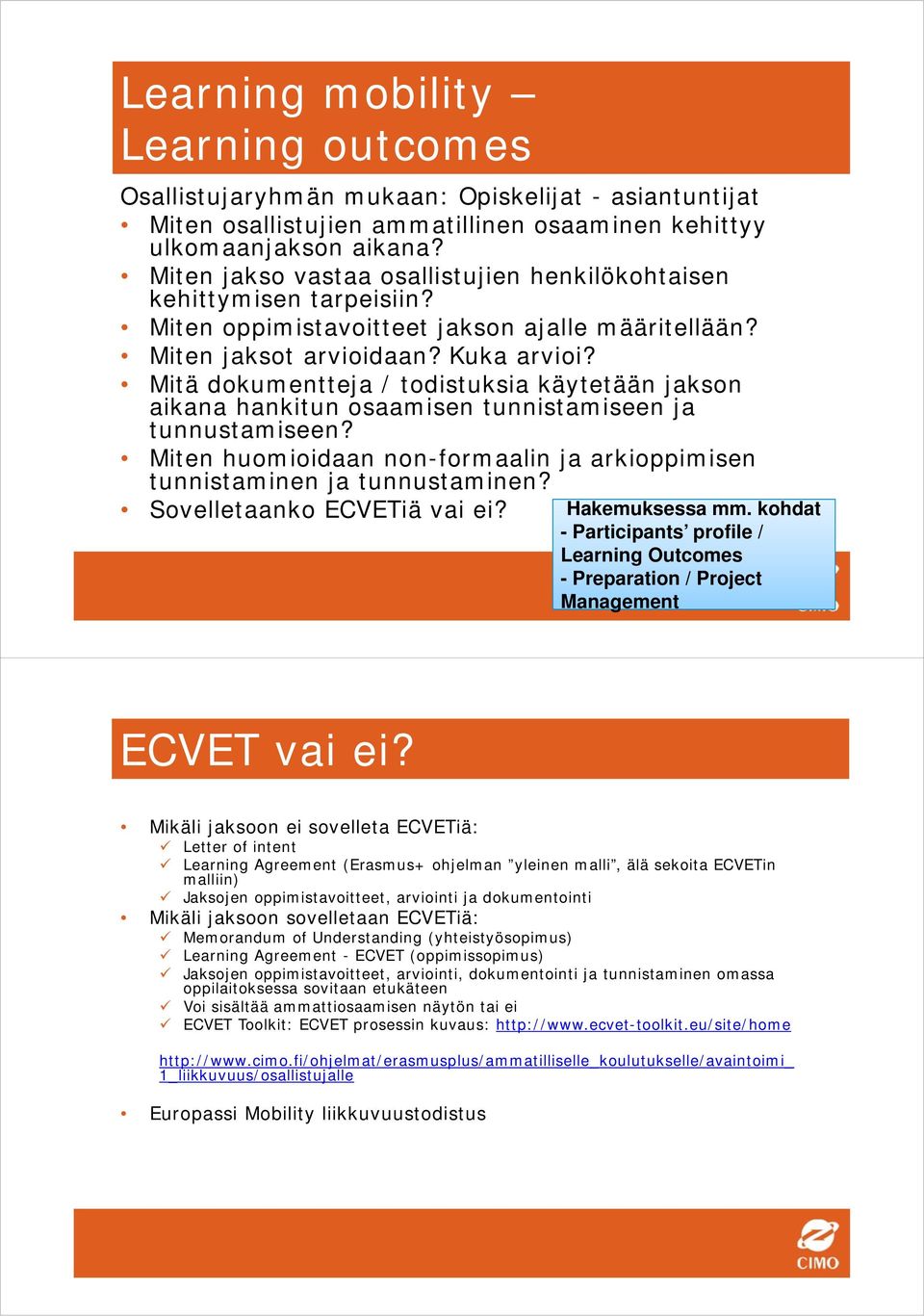 Mitä dokumentteja / todistuksia käytetään jakson aikana hankitun osaamisen tunnistamiseen ja tunnustamiseen? Miten huomioidaan non-formaalin ja arkioppimisen tunnistaminen ja tunnustaminen?