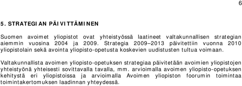 Valtakunnallista avoimen yliopisto-opetuksen strategiaa päivitetään avoimien yliopistojen yhteistyönä yhteisesti sovittavalla tavalla, mm.