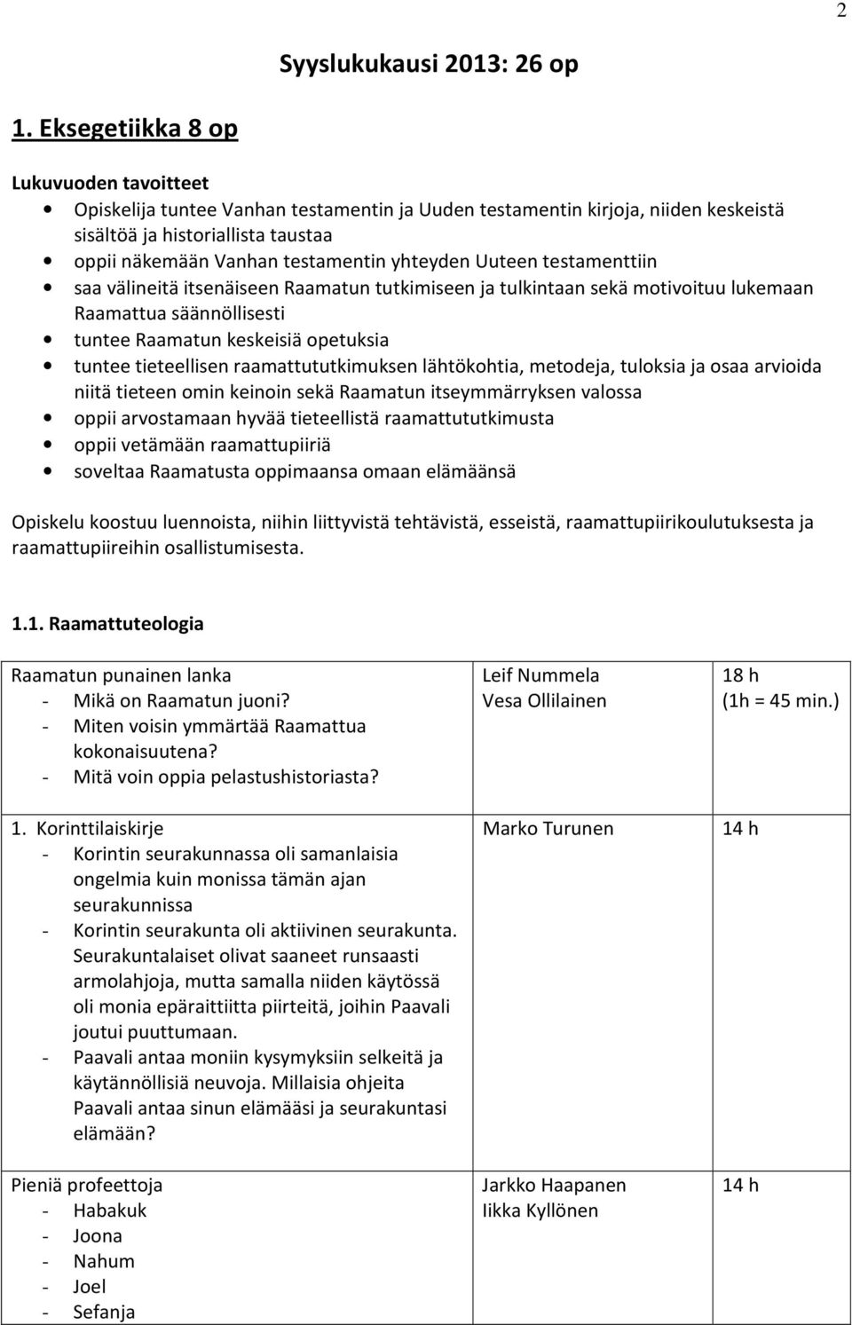 yhteyden Uuteen testamenttiin saa välineitä itsenäiseen Raamatun tutkimiseen ja tulkintaan sekä motivoituu lukemaan Raamattua säännöllisesti tuntee Raamatun keskeisiä opetuksia tuntee tieteellisen