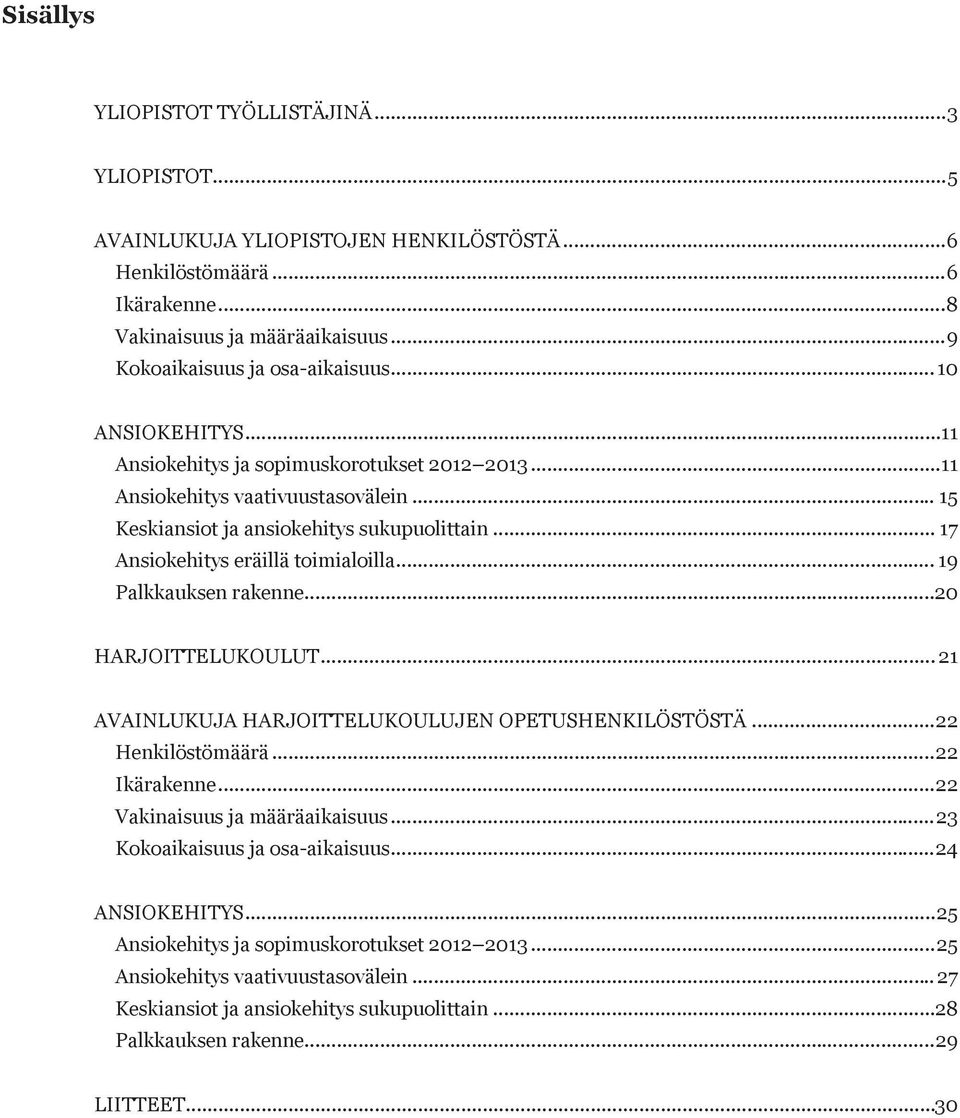 .. 19 Palkkauksen rakenne...20 HARJOITTELUKOULUT... 21 AVAINLUKUJA HARJOITTELUKOULUJEN OPETUSHENKILÖSTÖSTÄ...22 Henkilöstömäärä...22 Ikärakenne...22 Vakinaisuus ja määräaikaisuus.