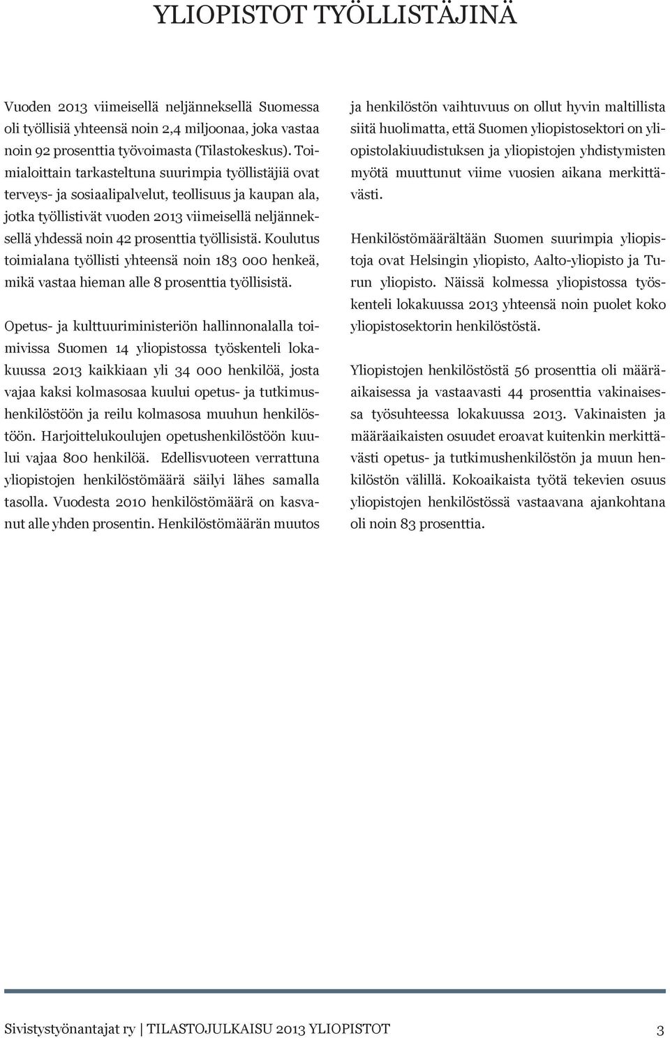 työllisistä. Koulutus toimialana työllisti yhteensä noin 183 000 henkeä, mikä vastaa hieman alle 8 prosenttia työllisistä.