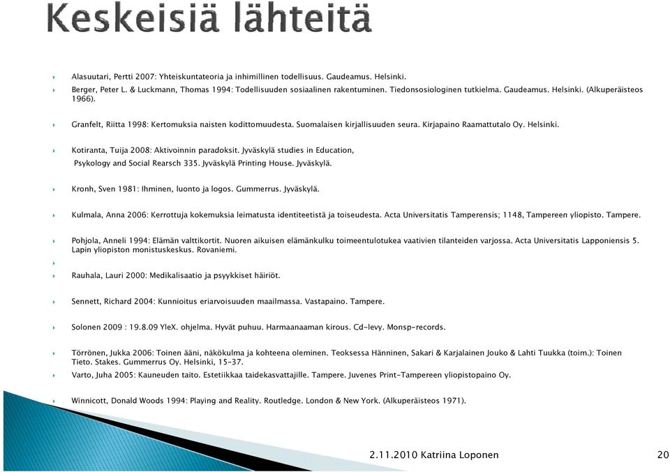 Helsinki. Kotiranta, Tuija 2008: Aktivoinnin paradoksit. Jyväskylä studies in Education, Psykology and Social Rearsch 335. Jyväskylä Printing House. Jyväskylä. Kronh, Sven 1981: Ihminen, luonto ja logos.