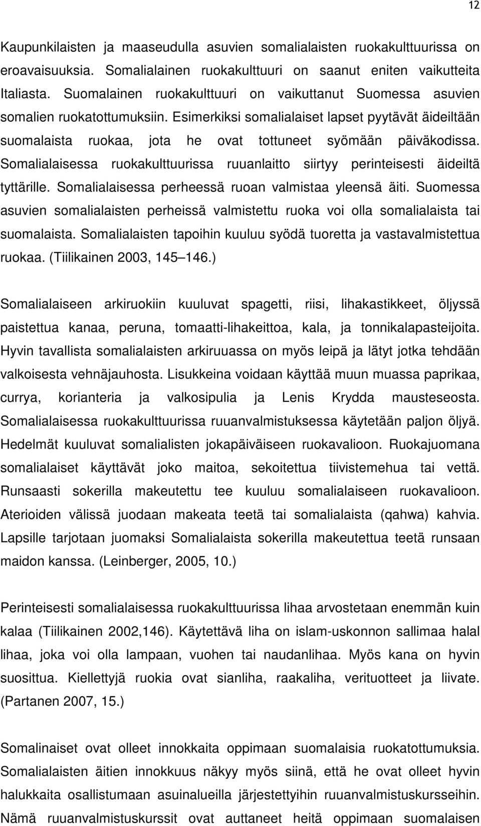 Esimerkiksi somalialaiset lapset pyytävät äideiltään suomalaista ruokaa, jota he ovat tottuneet syömään päiväkodissa.