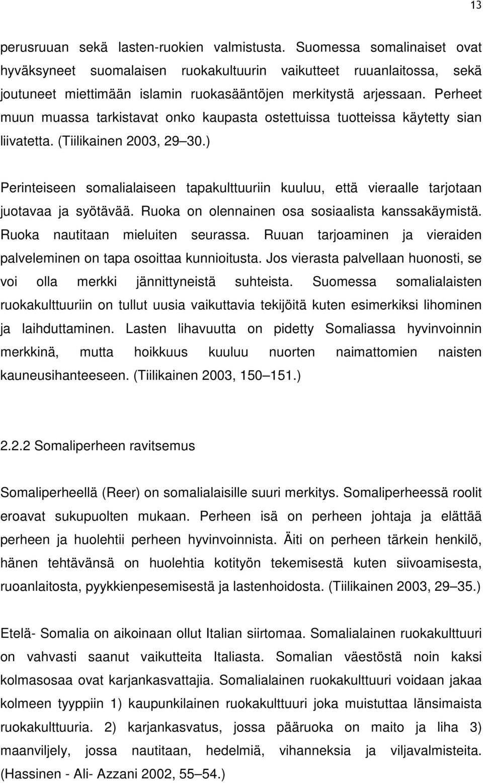 Perheet muun muassa tarkistavat onko kaupasta ostettuissa tuotteissa käytetty sian liivatetta. (Tiilikainen 2003, 29 30.