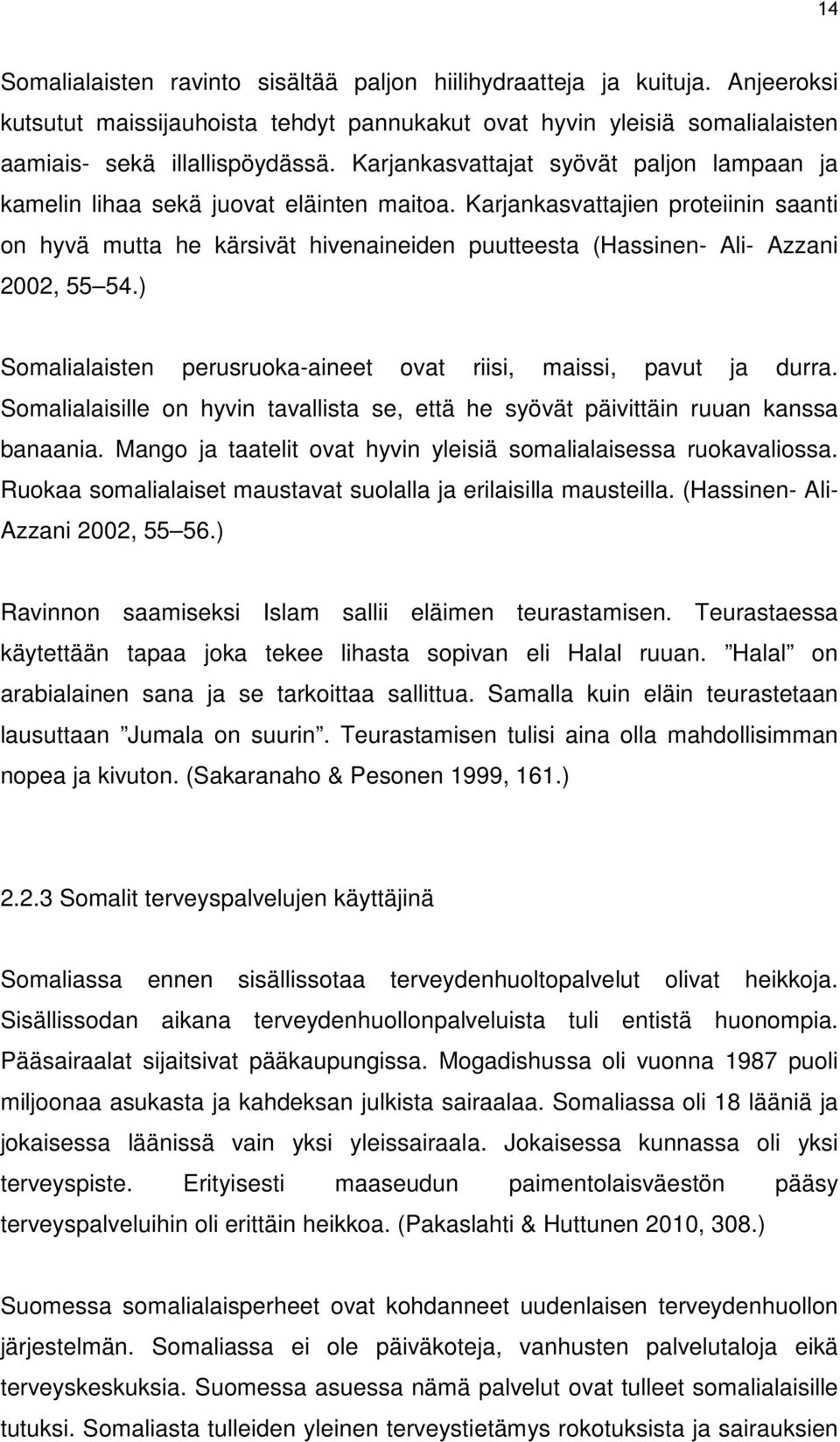 Karjankasvattajien proteiinin saanti on hyvä mutta he kärsivät hivenaineiden puutteesta (Hassinen- Ali- Azzani 2002, 55 54.) Somalialaisten perusruoka-aineet ovat riisi, maissi, pavut ja durra.