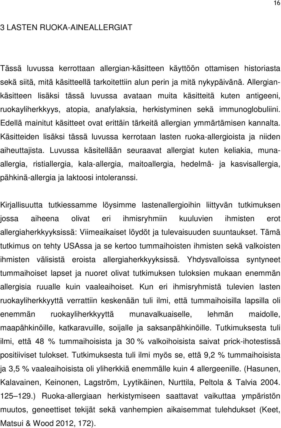 Edellä mainitut käsitteet ovat erittäin tärkeitä allergian ymmärtämisen kannalta. Käsitteiden lisäksi tässä luvussa kerrotaan lasten ruoka-allergioista ja niiden aiheuttajista.