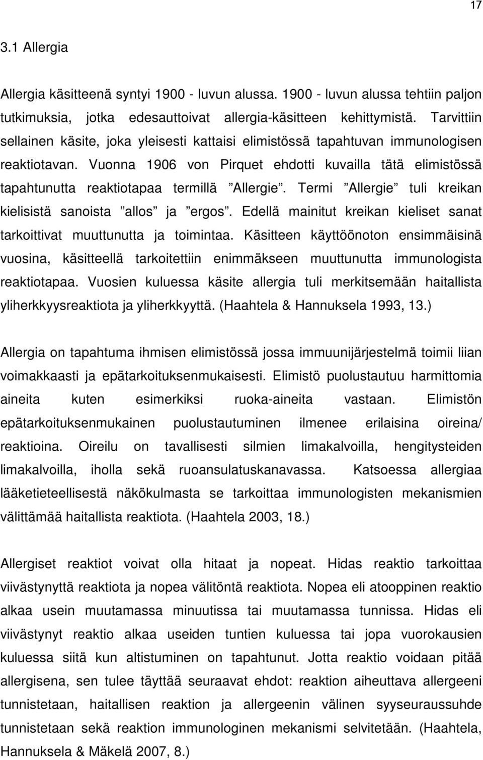 Vuonna 1906 von Pirquet ehdotti kuvailla tätä elimistössä tapahtunutta reaktiotapaa termillä Allergie. Termi Allergie tuli kreikan kielisistä sanoista allos ja ergos.