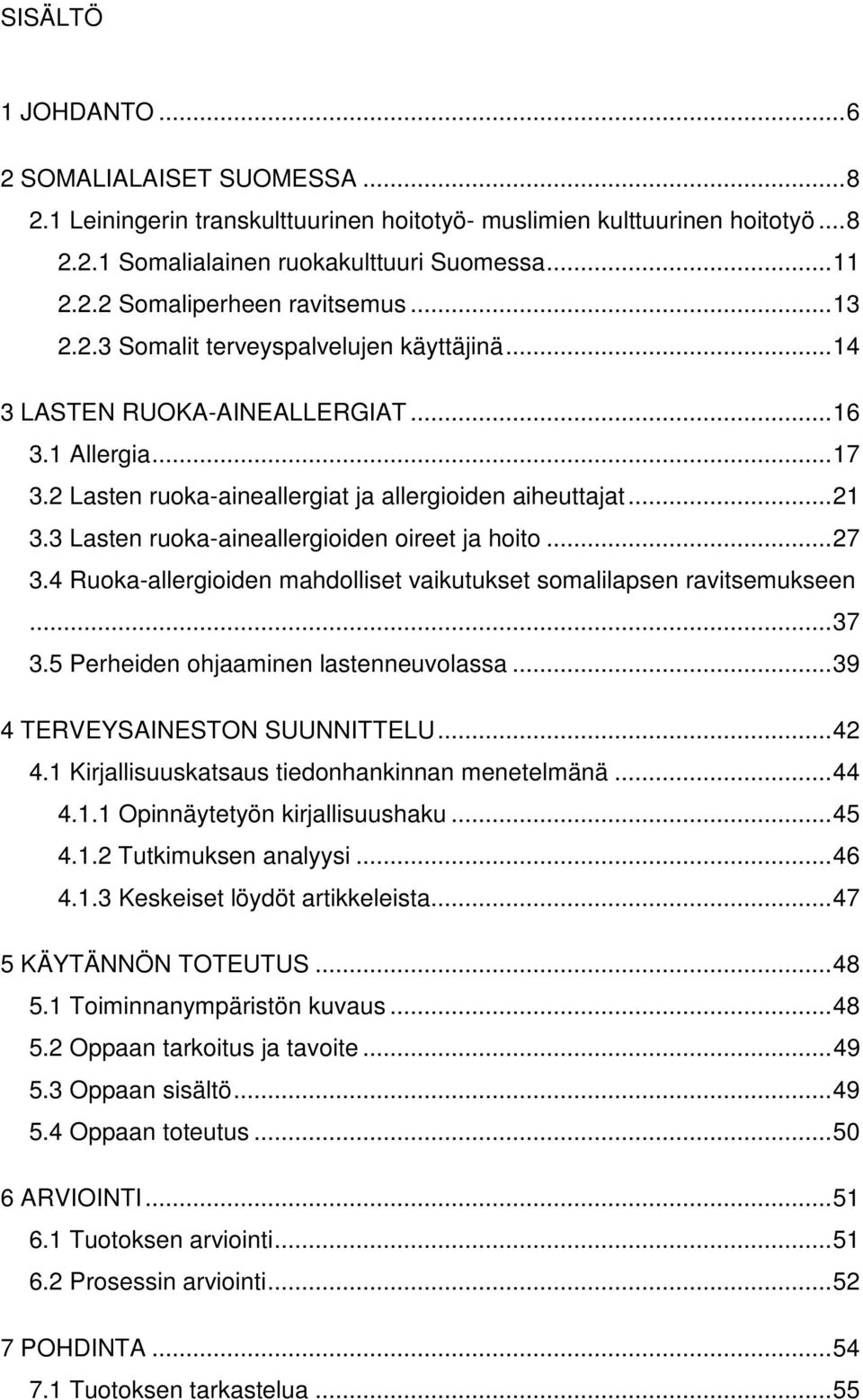 3 Lasten ruoka-aineallergioiden oireet ja hoito... 27 3.4 Ruoka-allergioiden mahdolliset vaikutukset somalilapsen ravitsemukseen... 37 3.5 Perheiden ohjaaminen lastenneuvolassa.