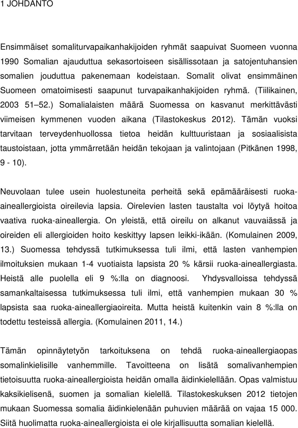 ) Somalialaisten määrä Suomessa on kasvanut merkittävästi viimeisen kymmenen vuoden aikana (Tilastokeskus 2012).