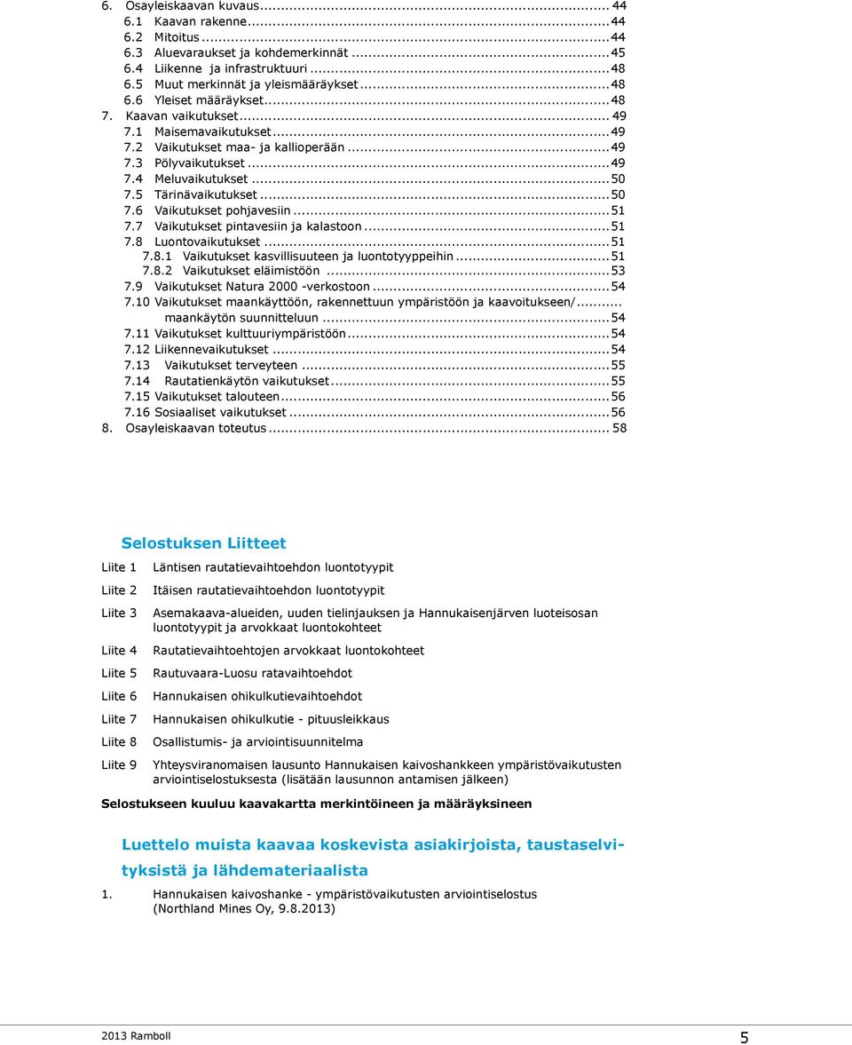 ..51 7.7 Vaikutukset pintavesiin ja kalastoon...51 7.8 Luontovaikutukset...51 7.8.1 Vaikutukset kasvillisuuteen ja luontotyyppeihin...51 7.8.2 Vaikutukset eläimistöön...53 7.