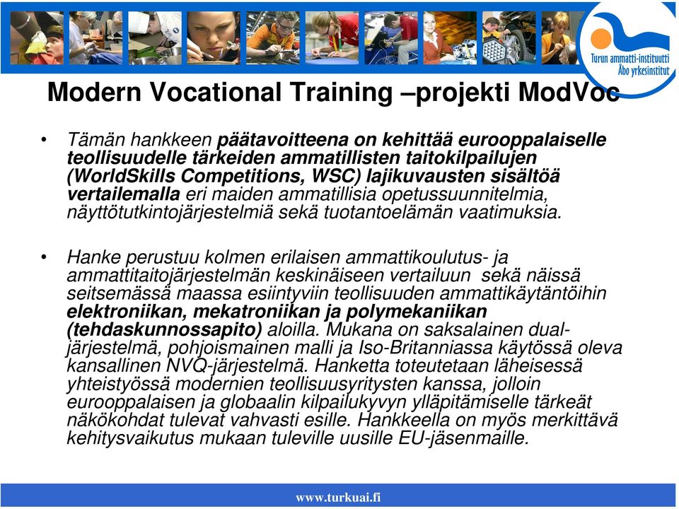 Hanke perustuu kolmen erilaisen ammattikoulutus- ja ammattitaitojärjestelmän keskinäiseen vertailuun sekä näissä seitsemässä maassa esiintyviin teollisuuden ammattikäytäntöihin elektroniikan,