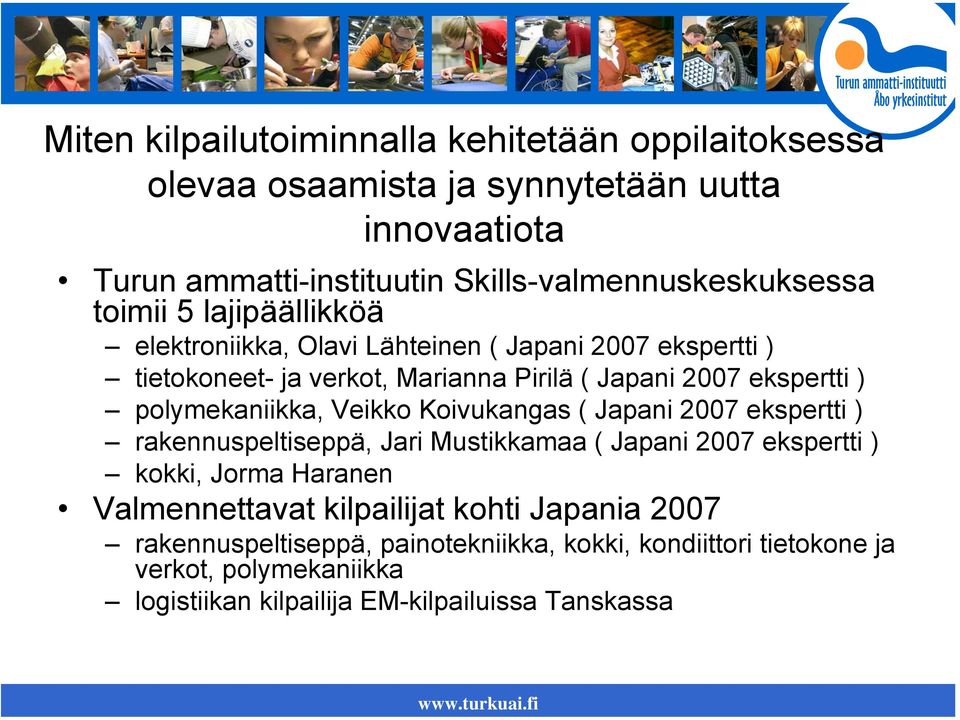 polymekaniikka, Veikko Koivukangas ( Japani 2007 ekspertti ) rakennuspeltiseppä, Jari Mustikkamaa ( Japani 2007 ekspertti ) kokki, Jorma Haranen