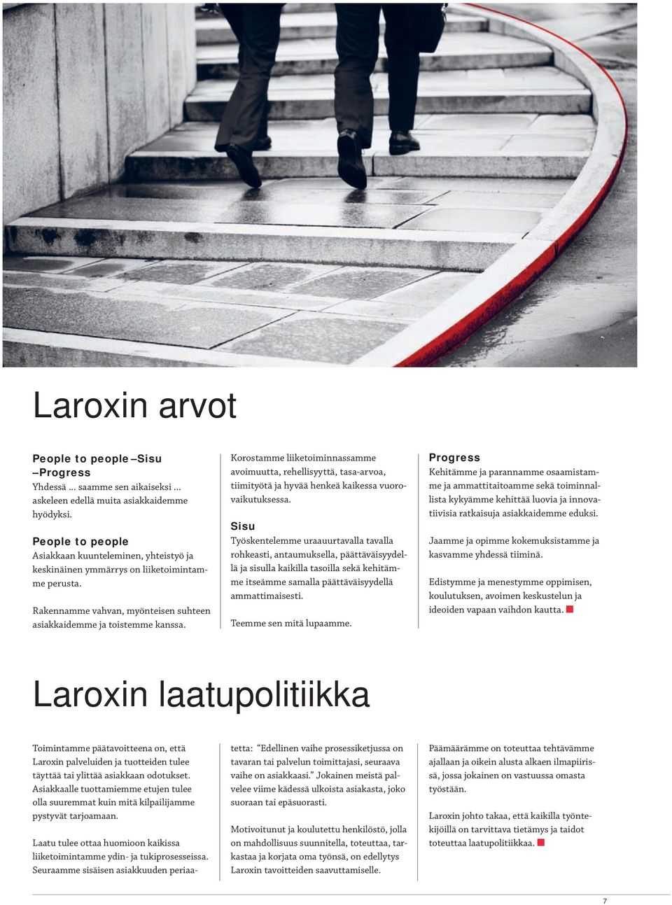 Korostamme liiketoiminnassamme avoimuutta, rehellisyyttä, tasa-arvoa, tiimityötä ja hyvää henkeä kaikessa vuorovaikutuksessa.