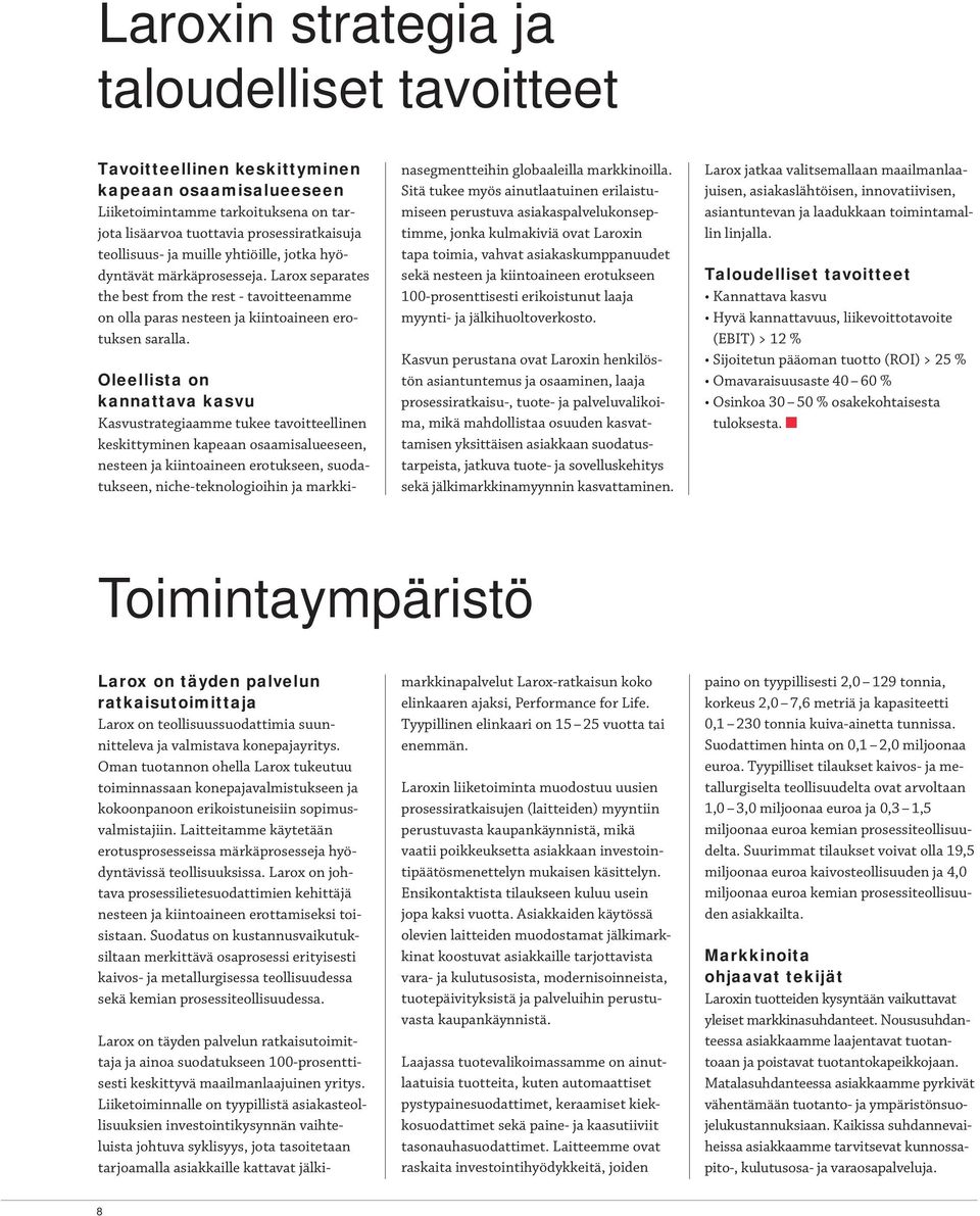Oleellista on kannattava kasvu Kasvustrategiaamme tukee tavoitteellinen keskittyminen kapeaan osaamisalueeseen, nesteen ja kiintoaineen erotukseen, suodatukseen, niche-teknologioihin ja markki-