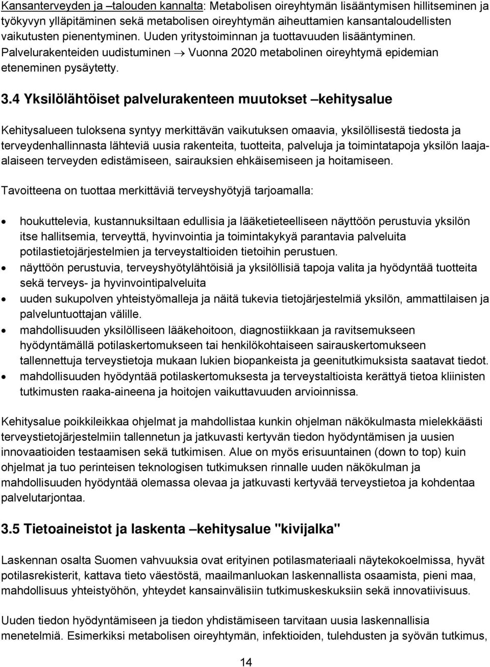 4 Yksilölähtöiset palvelurakenteen muutokset kehitysalue Kehitysalueen tuloksena syntyy merkittävän vaikutuksen omaavia, yksilöllisestä tiedosta ja terveydenhallinnasta lähteviä uusia rakenteita,