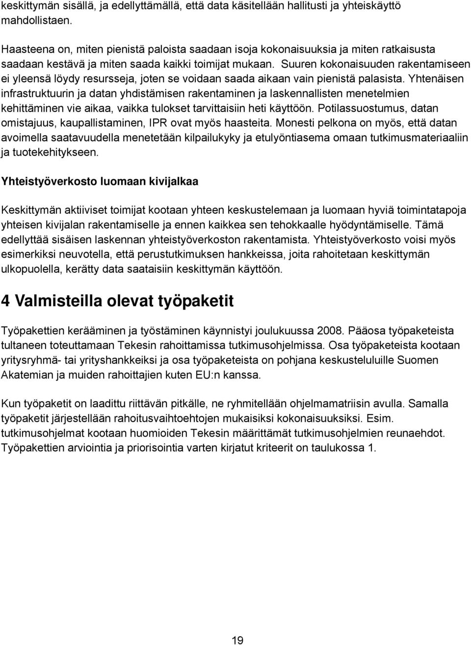 Suuren kokonaisuuden rakentamiseen ei yleensä löydy resursseja, joten se voidaan saada aikaan vain pienistä palasista.