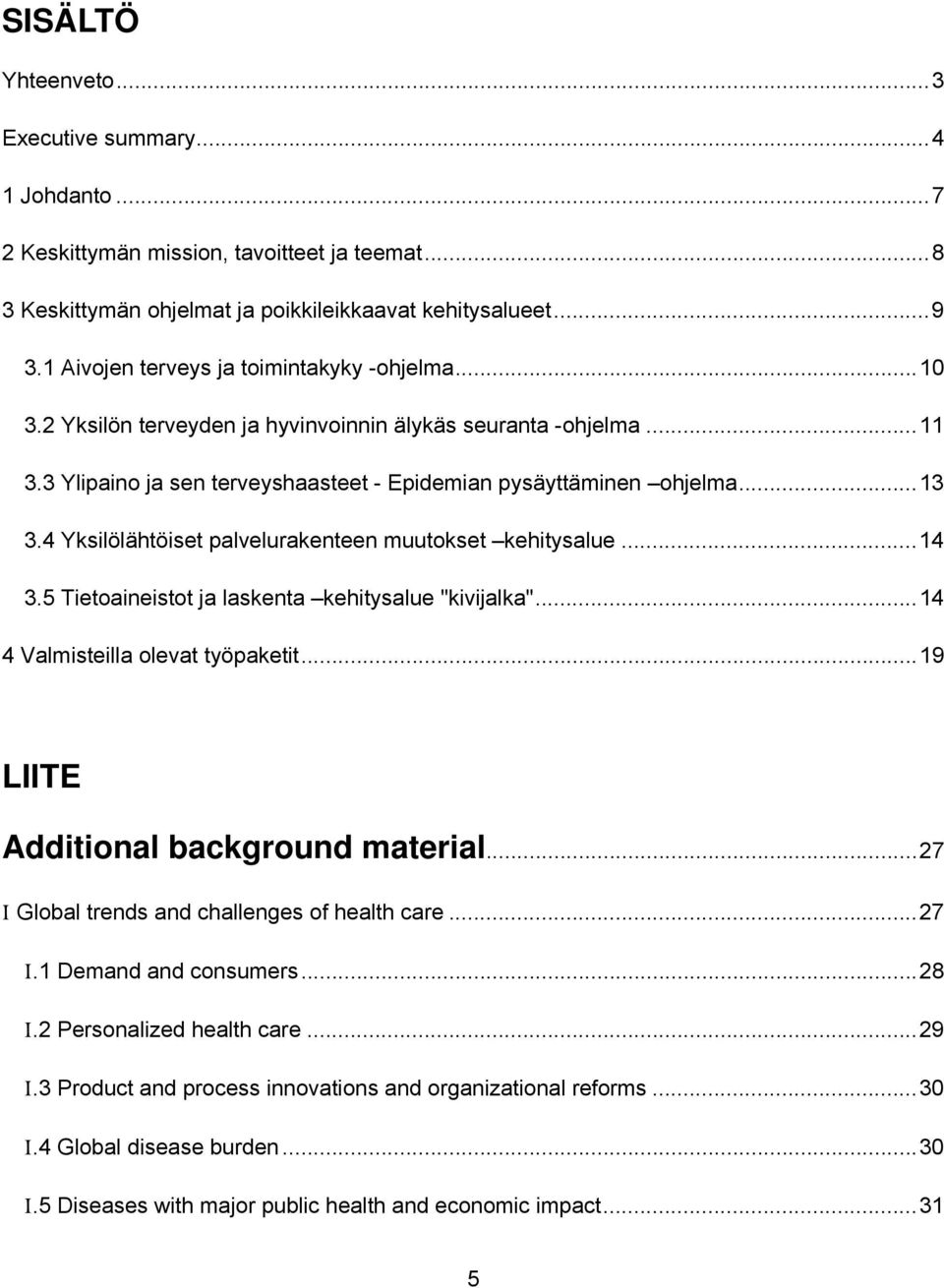 4 Yksilölähtöiset palvelurakenteen muutokset kehitysalue... 14 3.5 Tietoaineistot ja laskenta kehitysalue "kivijalka"... 14 4 Valmisteilla olevat työpaketit... 19 LIITE Additional background material.