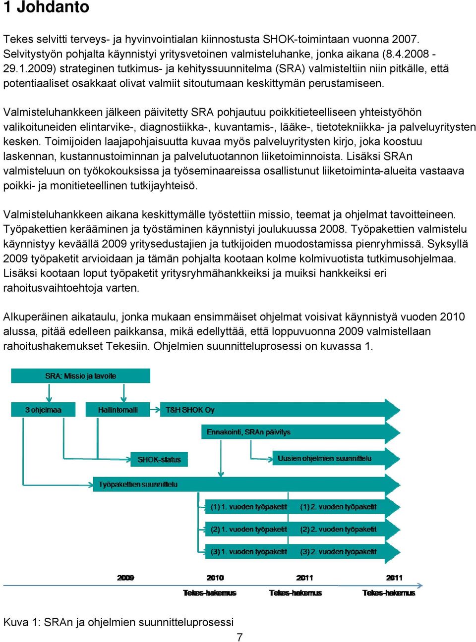 Toimijoiden laajapohjaisuutta kuvaa myös palveluyritysten kirjo, joka koostuu laskennan, kustannustoiminnan ja palvelutuotannon liiketoiminnoista.