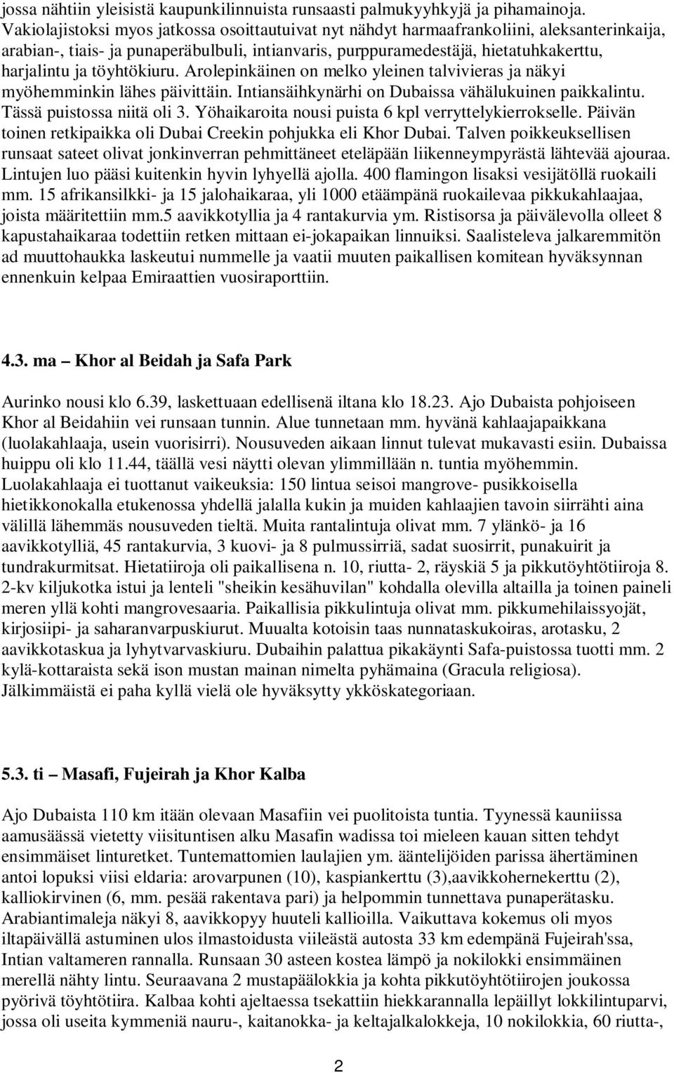 töyhtökiuru. Arolepinkäinen on melko yleinen talvivieras ja näkyi myöhemminkin lähes päivittäin. Intiansäihkynärhi on Dubaissa vähälukuinen paikkalintu. Tässä puistossa niitä oli 3.