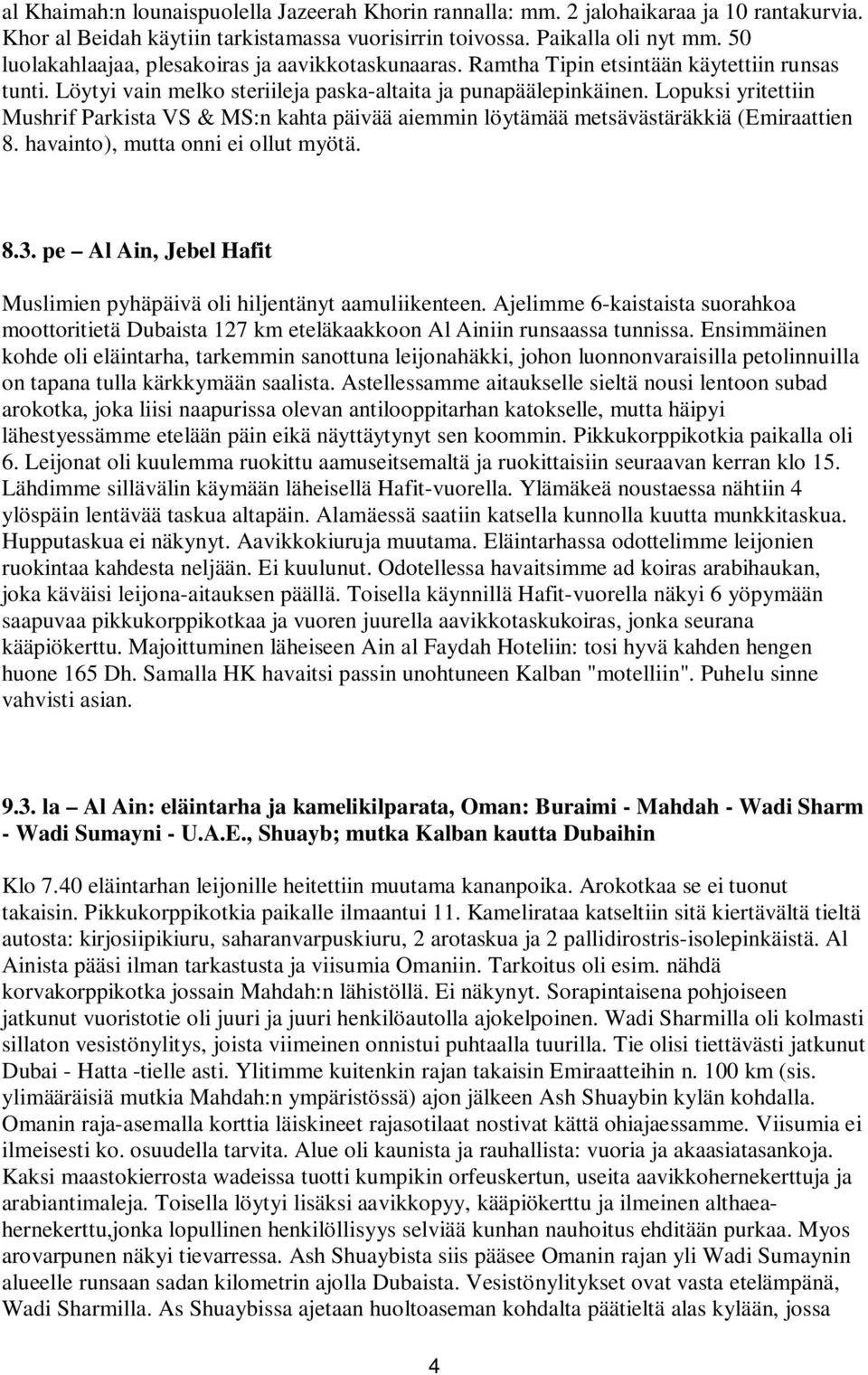 Lopuksi yritettiin Mushrif Parkista VS & MS:n kahta päivää aiemmin löytämää metsävästäräkkiä (Emiraattien 8. havainto), mutta onni ei ollut myötä. 8.3.