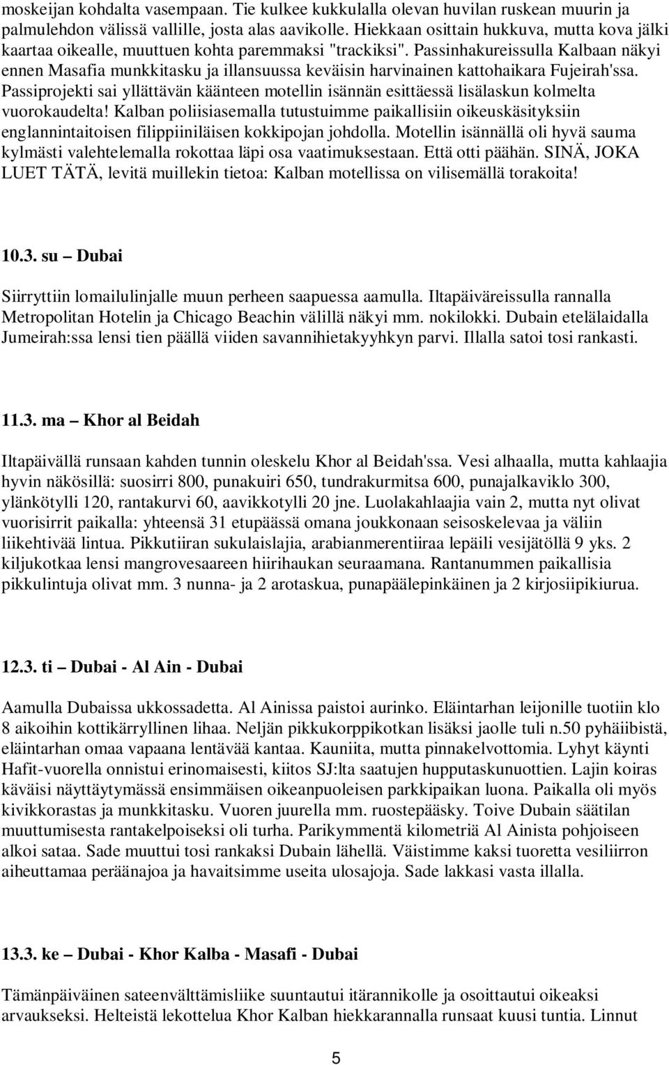 Passinhakureissulla Kalbaan näkyi ennen Masafia munkkitasku ja illansuussa keväisin harvinainen kattohaikara Fujeirah'ssa.