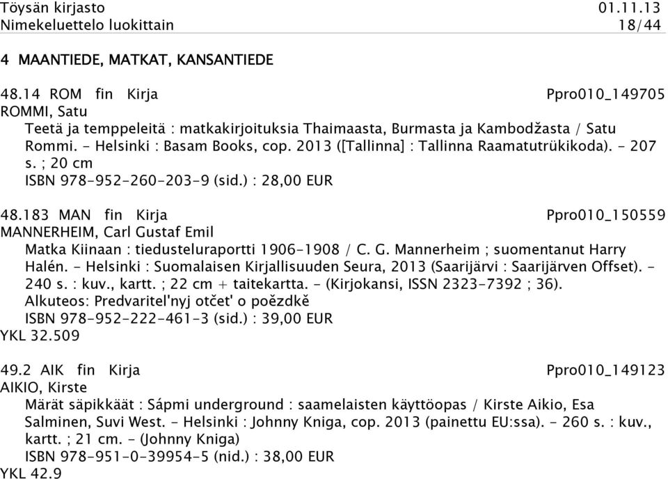 2013 ([Tallinna] : Tallinna Raamatutrükikoda). - 207 s. ; 20 cm ISBN 978-952-260-203-9 (sid.) : 28,00 EUR 48.