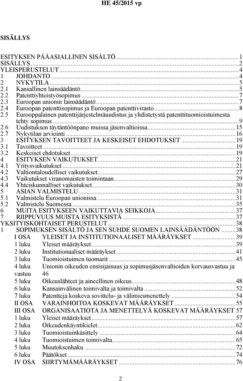 6 Uudistuksen täytäntöönpano muissa jäsenvaltioissa...15 2.7 Nykytilan arviointi...16 3 3.1 ESITYKSEN TAVOITTEET JA KESKEISET EHDOTUKSET...19 Tavoitteet...19 3.2 Keskeiset ehdotukset...19 4 4.