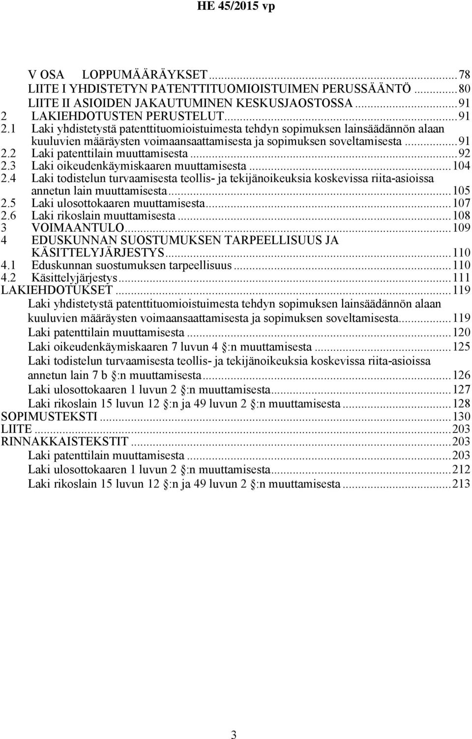 ..92 2.3 Laki oikeudenkäymiskaaren muuttamisesta...104 2.4 Laki todistelun turvaamisesta teollis- ja tekijänoikeuksia koskevissa riita-asioissa annetun lain muuttamisesta...105 2.