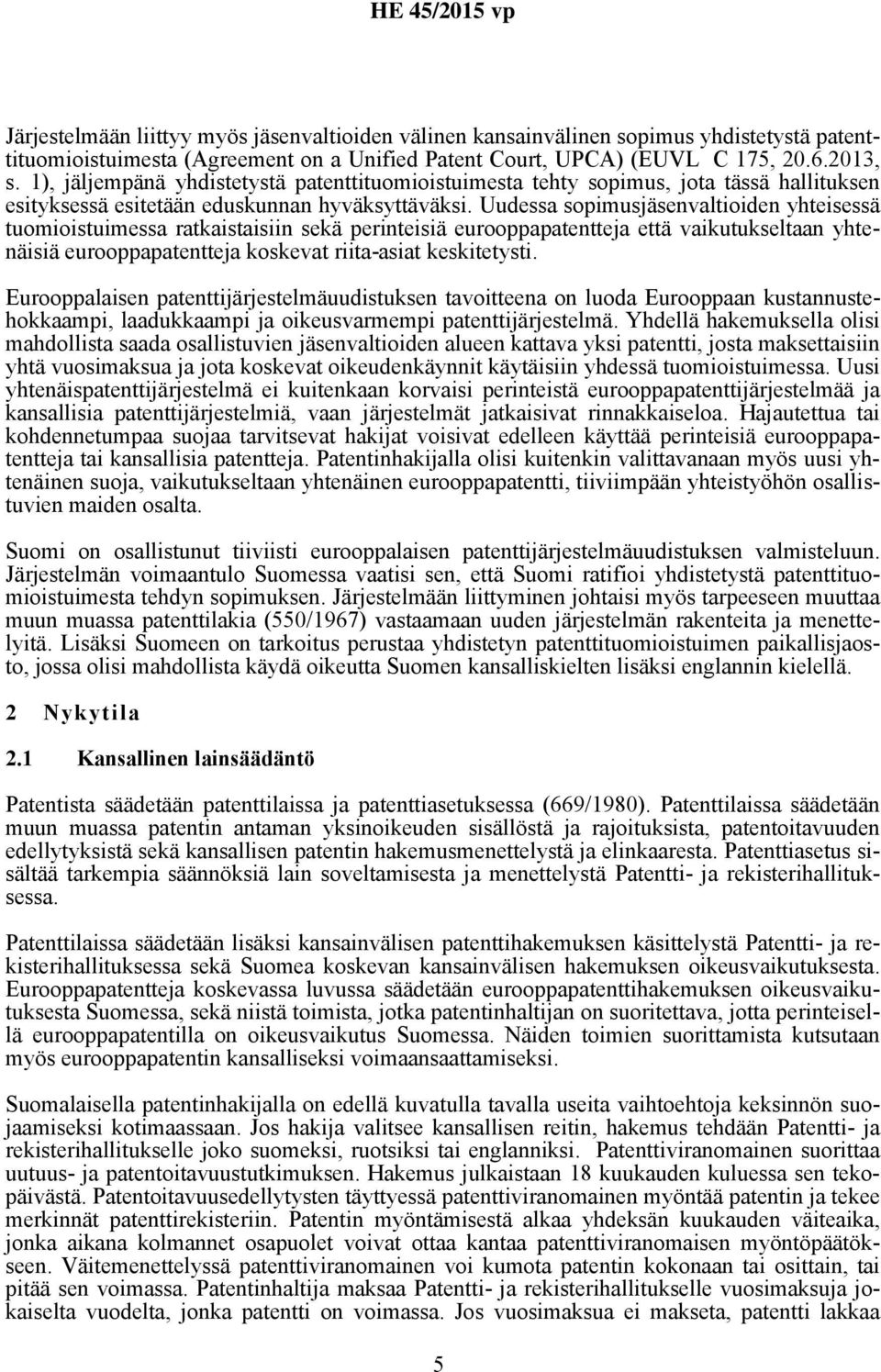 Uudessa sopimusjäsenvaltioiden yhteisessä tuomioistuimessa ratkaistaisiin sekä perinteisiä eurooppapatentteja että vaikutukseltaan yhtenäisiä eurooppapatentteja koskevat riita-asiat keskitetysti.