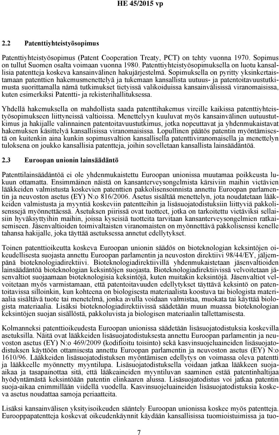 Sopimuksella on pyritty yksinkertaistamaan patenttien hakemusmenettelyä ja tukemaan kansallista uutuus- ja patentoitavuustutkimusta suorittamalla nämä tutkimukset tietyissä valikoiduissa