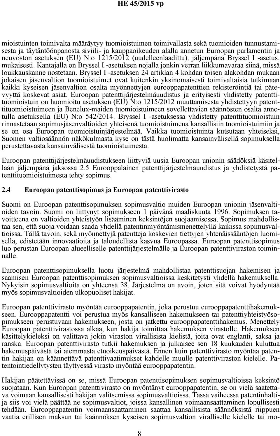 Bryssel I -asetuksen 24 artiklan 4 kohdan toisen alakohdan mukaan jokaisen jäsenvaltion tuomioistuimet ovat kuitenkin yksinomaisesti toimivaltaisia tutkimaan kaikki kyseisen jäsenvaltion osalta