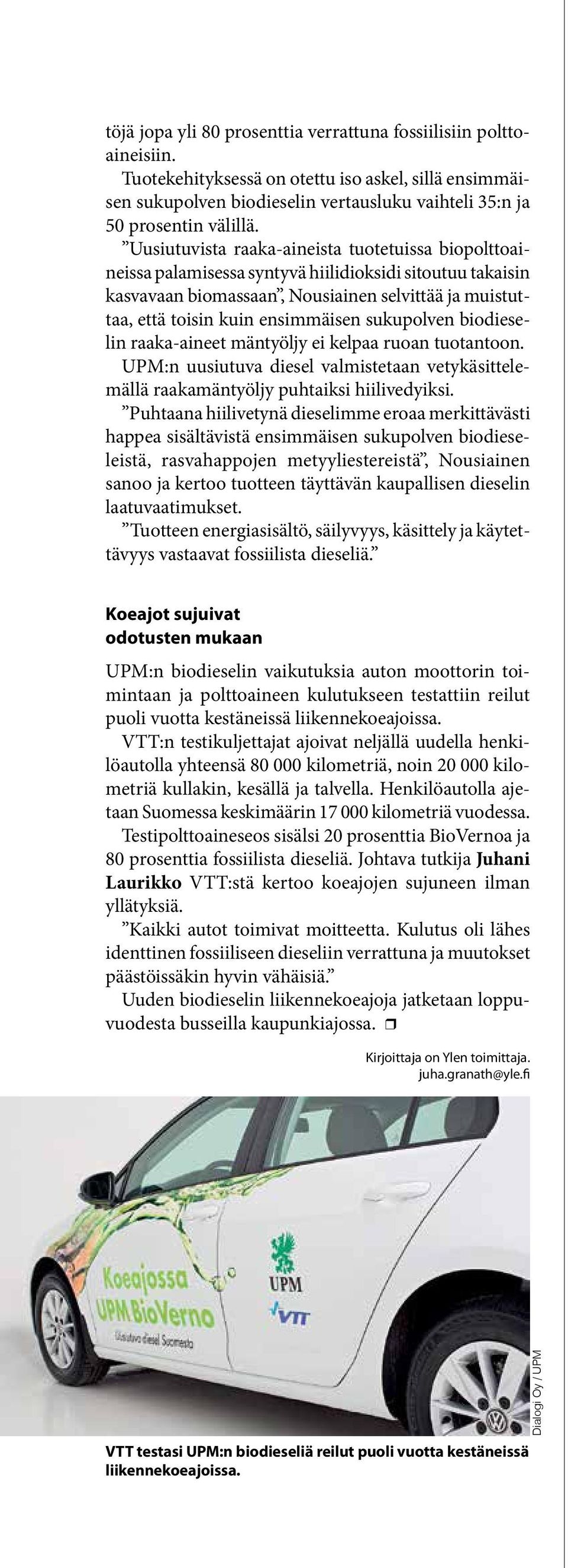 sukupolven biodieselin raaka-aineet mäntyöljy ei kelpaa ruoan tuotantoon. UPM:n uusiutuva diesel valmistetaan vetykäsittelemällä raakamäntyöljy puhtaiksi hiilivedyiksi.