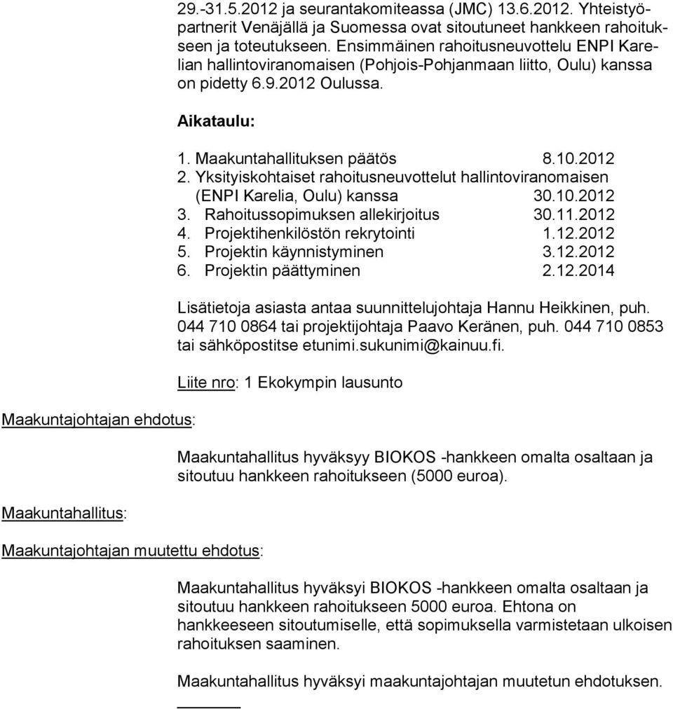 Maakuntahallituksen päätös 8.10.2012 2. Yksityiskohtaiset rahoitusneuvottelut hallintoviranomaisen (ENPI Karelia, Oulu) kanssa 30.10.2012 3. Rahoitussopimuksen allekirjoitus 30.11.2012 4.