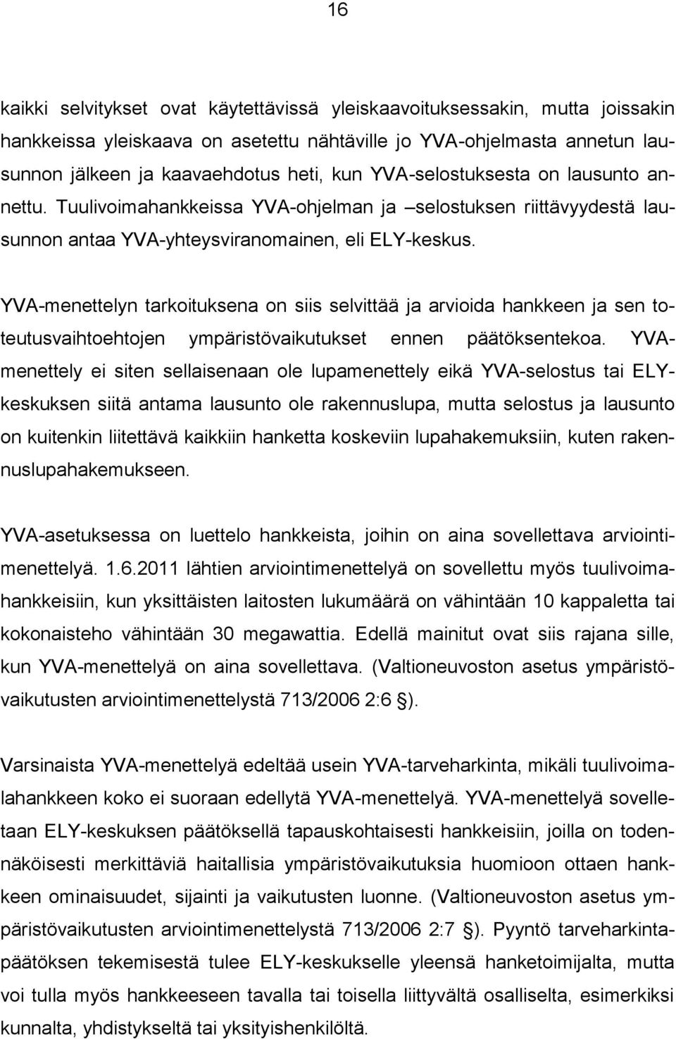 YVA-menettelyn tarkoituksena on siis selvittää ja arvioida hankkeen ja sen toteutusvaihtoehtojen ympäristövaikutukset ennen päätöksentekoa.