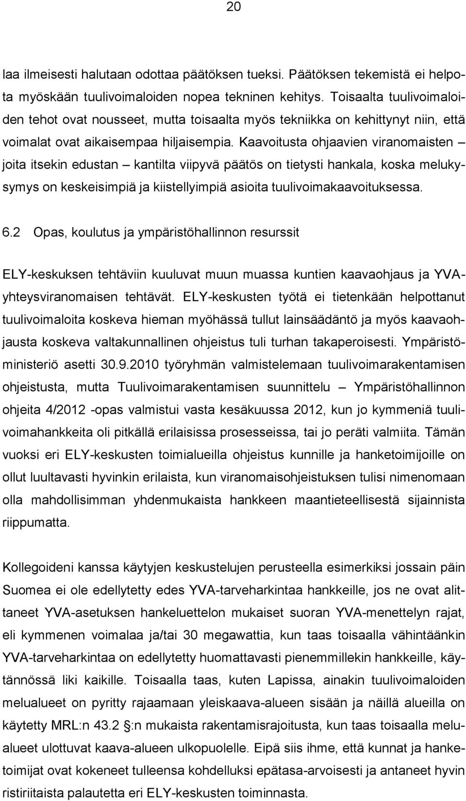 Kaavoitusta ohjaavien viranomaisten joita itsekin edustan kantilta viipyvä päätös on tietysti hankala, koska melukysymys on keskeisimpiä ja kiistellyimpiä asioita tuulivoimakaavoituksessa. 6.