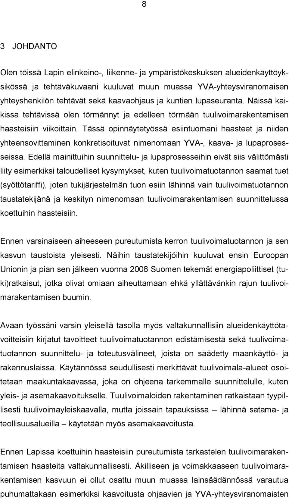 Tässä opinnäytetyössä esiintuomani haasteet ja niiden yhteensovittaminen konkretisoituvat nimenomaan YVA-, kaava- ja lupaprosesseissa.