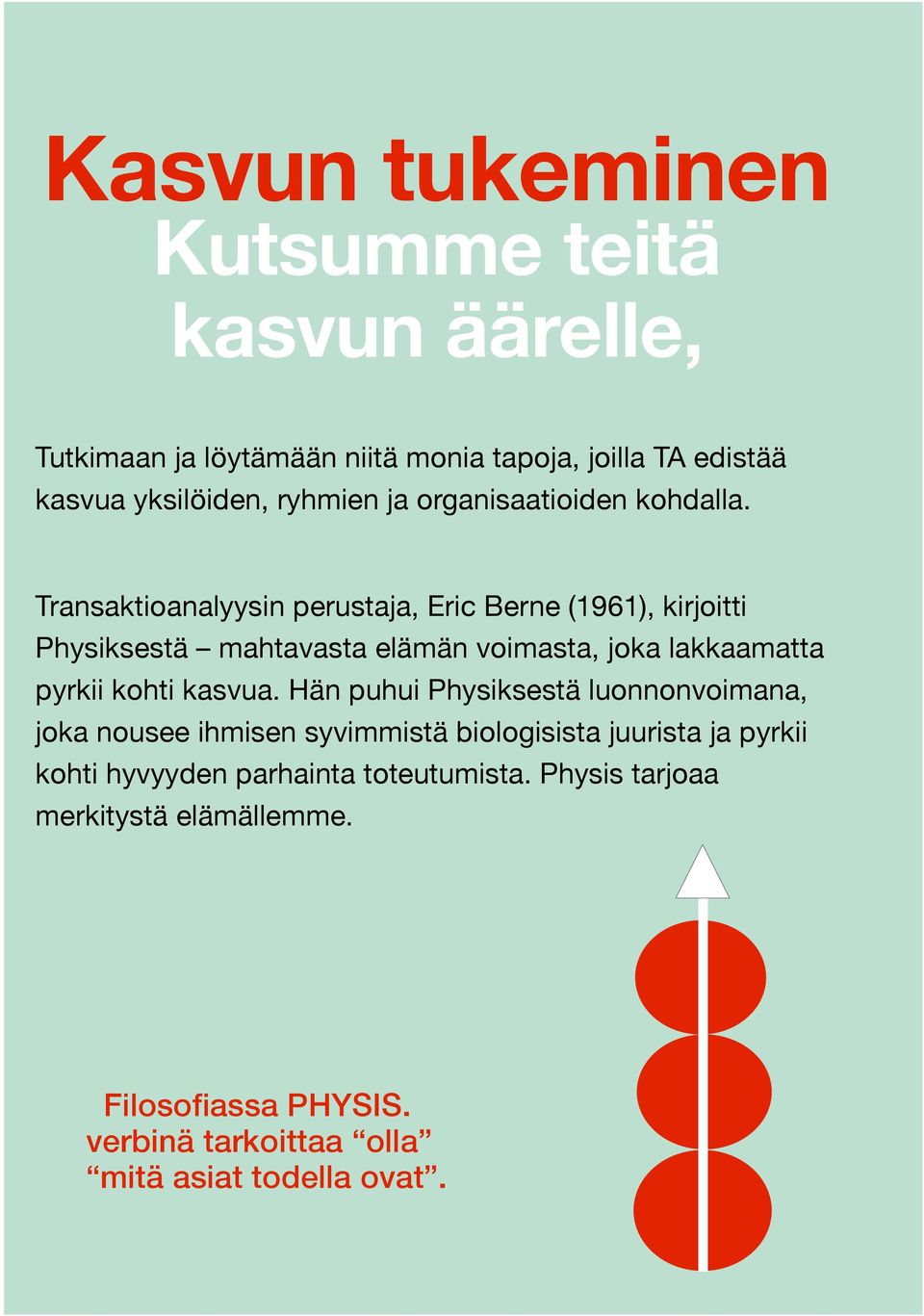 Transaktioanalyysin perustaja, Eric Berne (1961), kirjoitti Physiksestä mahtavasta elämän voimasta, joka lakkaamatta pyrkii kohti kasvua.